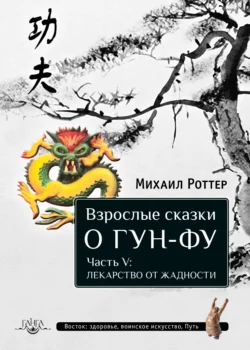 Взрослые сказки о Гун-Фу. Часть V: Лекарство о жадности, Михаил Роттер