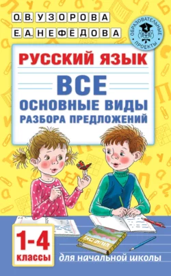 Русский язык. Все основные виды разбора предложений. 1-4 классы Ольга Узорова и Елена Нефёдова