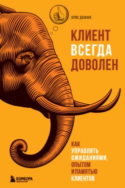 Клиент всегда доволен. Как управлять ожиданиями, опытом и памятью клиентов, Крис Даффи