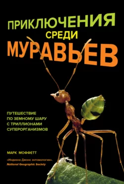 Приключения среди муравьев. Путешествие по земному шару с триллионами суперорганизмов Марк Моффетт