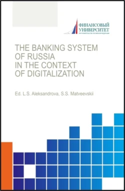 The banking system of russia in the context of digitalization Банковская система России в условиях цифровизации. (Аспирантура, Бакалавриат, Магистратура). Монография., Лариса Александрова