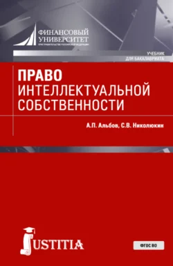 Право интеллектуальной собственности. (Бакалавриат, Специалитет). Учебник., Алексей Альбов