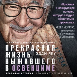 Самый счастливый человек на Земле. Прекрасная жизнь выжившего в Освенциме, Эдди Яку