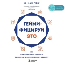 Геймифицируй это. Как стимулировать клиентов к покупке, а сотрудников – к работе, Ю-Кай Чоу