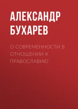 О современности в отношении к православию, Александр Бухарев