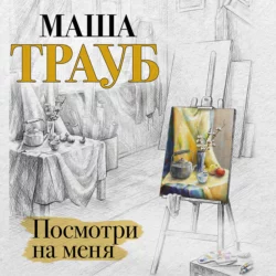 Посмотри на меня, Маша Трауб