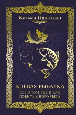 Клёвая рыбалка. Всё о том, где и как ловить много рыбы, Кузьма Пашикин