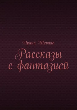 Рассказы с фантазией, Ирина Шерина