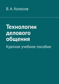 Технологии делового общения. Краткое учебное пособие В. Колосов