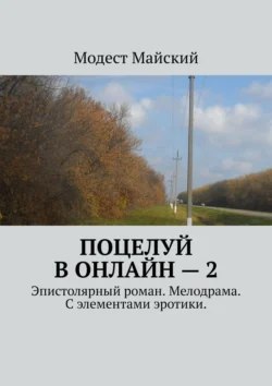 Поцелуй в онлайн – 2. Эпистолярный роман. Мелодрама. С элементами эротики Модест Майский