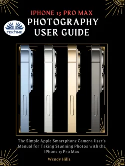 IPhone 13 Pro Max Photography User Guide, Wendy Hills