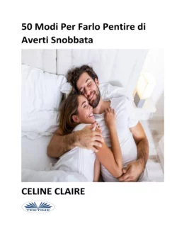 50 Modi Per Farlo Pentire Di Averti Snobbata Celine Claire