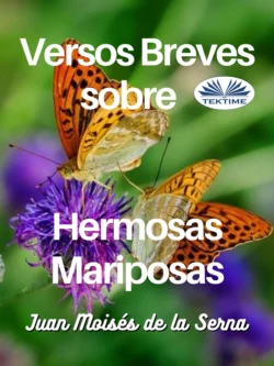 Versos Breves Sobre Hermosas Mariposas, Juan Moisés De La Serna