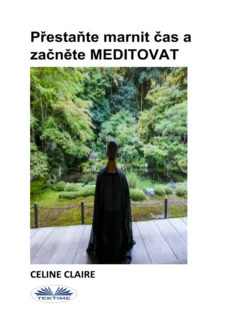 Přestaňte Marnit Čas A Začněte MEDITOVAT, Celine Claire