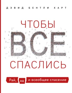 Чтобы все спаслись. Рай, ад и всеобщее спасение, Дэвид Бентли Харт