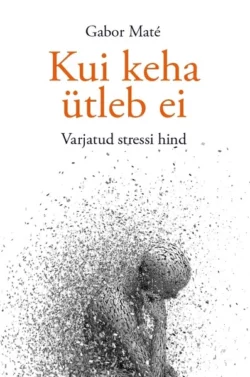 Kui keha ütleb ei. Varjatud stressi hind, Gabor Mate