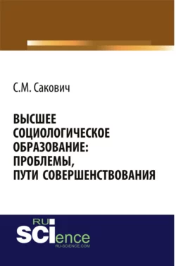 Высшее социологическое образование: проблемы, пути совершенствования. (Аспирантура, Бакалавриат, Магистратура, Специалитет). Монография., Светлана Сакович