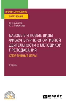 Базовые и новые виды физкультурно- спортивной деятельности с методикой преподавания: спортивные игры. Учебник для СПО, Дмитрий Алхасов