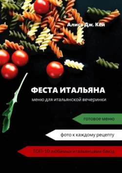 Феста итальяна. Меню для итальянской вечеринки, Алиса Дж. Кей