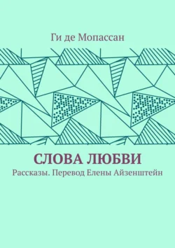 Слова любви. Рассказы. Перевод Елены Айзенштейн Ги де Мопассан