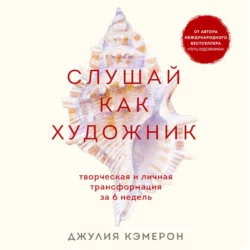 Слушай как художник. Творческая и личная трансформация за 6 недель, Джулия Кэмерон