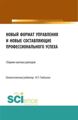 Новый формат управления и новые составляющие профессионального успеха. (Аспирантура, Бакалавриат, Магистратура). Сборник статей., Ирина Гладилина