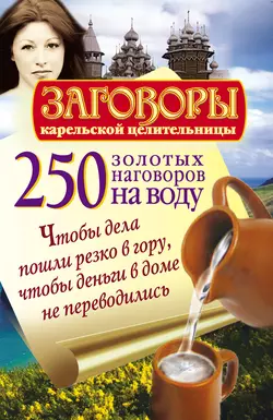 250 золотых наговоров на воду. Чтобы дела пошли резко в гору, чтобы деньги в доме не переводились, Сергей Платов