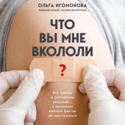 Что вы мне вкололи? Вся правда о российских вакцинах, Ольга Игомонова