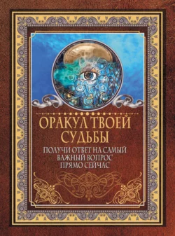 Оракул твоей судьбы. Получи ответ на самый важный вопрос прямо сейчас 