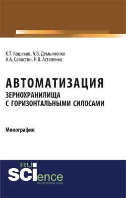 Автоматизация зернохранилища с горизонтальными силосами. (Бакалавриат). Монография, Алексей Савостин