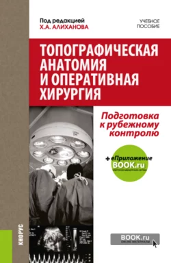 Топографическая анатомия и оперативная хирургия. Подготовка к рубежному контролю. (Специалитет). Учебное пособие., Халлар Алиханов