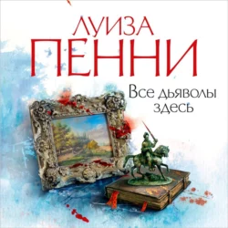 Все дьяволы здесь, Луиза Пенни