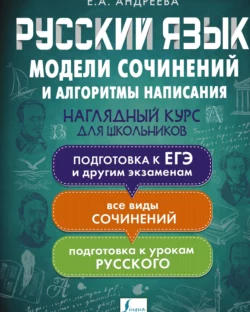 Русский язык. Модели сочинений и алгоритмы написания для школьников Екатерина Андреева