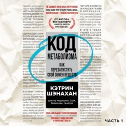 Код метаболизма. Как перезапустить свой обмен веществ. Часть 1, Кэтрин Шэнахан