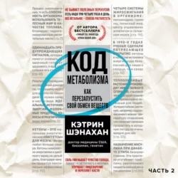 Код метаболизма. Как перезапустить свой обмен веществ. Часть 2, Кэтрин Шэнахан