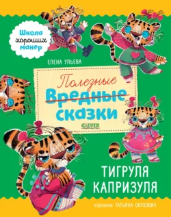 Полезные сказки. Тигруля Капризуля Елена Ульева