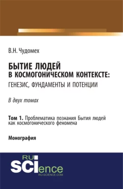 Бытие людей в космогоническом контексте: генезис, фундаменты и потенции. Том 1. (Аспирантура, Бакалавриат, Специалитет). Монография., Валерий Чудомех