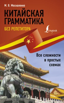 Китайская грамматика без репетитора. Все сложности в простых схемах, Марина Москаленко