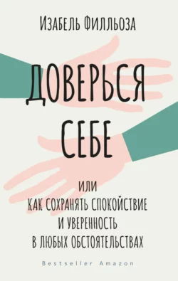 Доверься себе, или Как сохранять спокойствие и уверенность в любых обстоятельствах, Изабель Филльоза