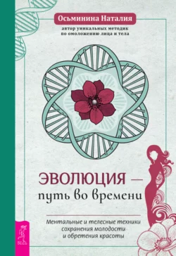 Эволюция – путь во времени. Ментальные и телесные техники сохранения молодости и обретения красоты, Наталия Осьминина