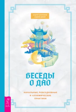 Беседы о Дао. Начальные, повседневные и алхимические практики, Андрей Близняков