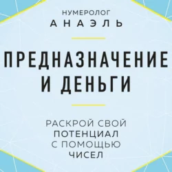 Предназначение и деньги. Раскрой свой потенциал с помощью чисел, нумеролог Анаэль