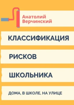 Классификация рисков школьника. Дома, в школе, на улице, Анатолий Верчинский