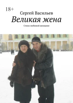 Великая жена. Стихи любимой женщине, Сергей Васильев