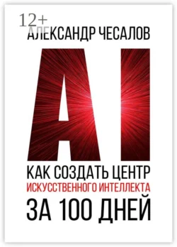 Как создать Центр искусственного интеллекта за 100 дней, Александр Чесалов