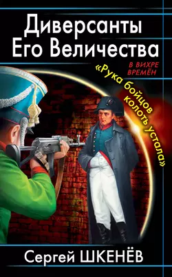 Диверсанты Его Величества. «Рука бойцов колоть устала…» Сергей Шкенёв