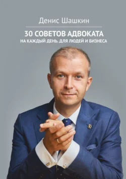 30 советов адвоката. На каждый день для людей и бизнеса, Денис Шашкин