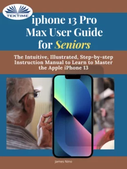 IPhone 13 Pro Max User Guide For Seniors, James Nino