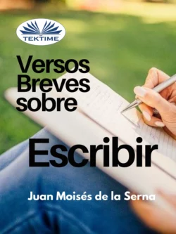 Versos Breves Sobre El Escribir, Juan Moisés De La Serna