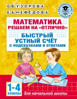 Математика. Решаем на «отлично». Быстрый устный счёт. С подсказками и ответами. 1–4 классы Ольга Узорова и Елена Нефёдова